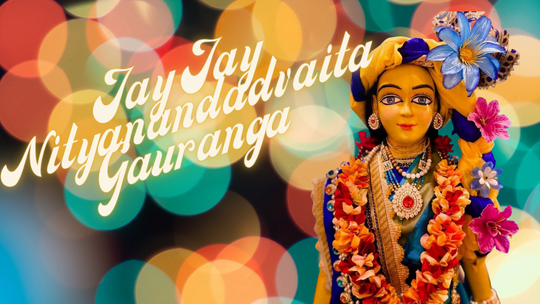 Jay Jay Nityanandadvaita Gauranga 