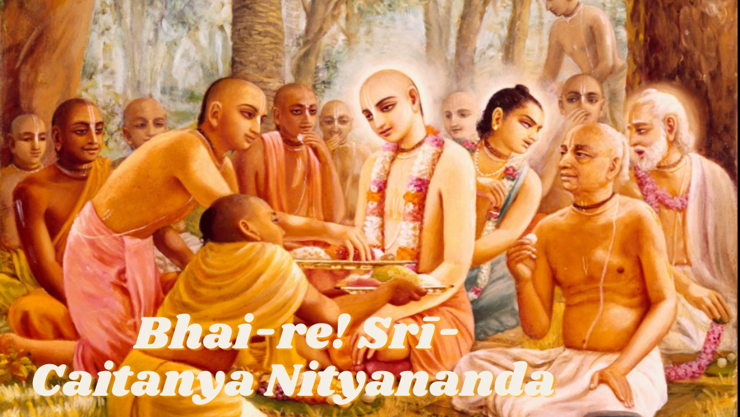 Bhai-re! Sri-Caitanya Nityananda 